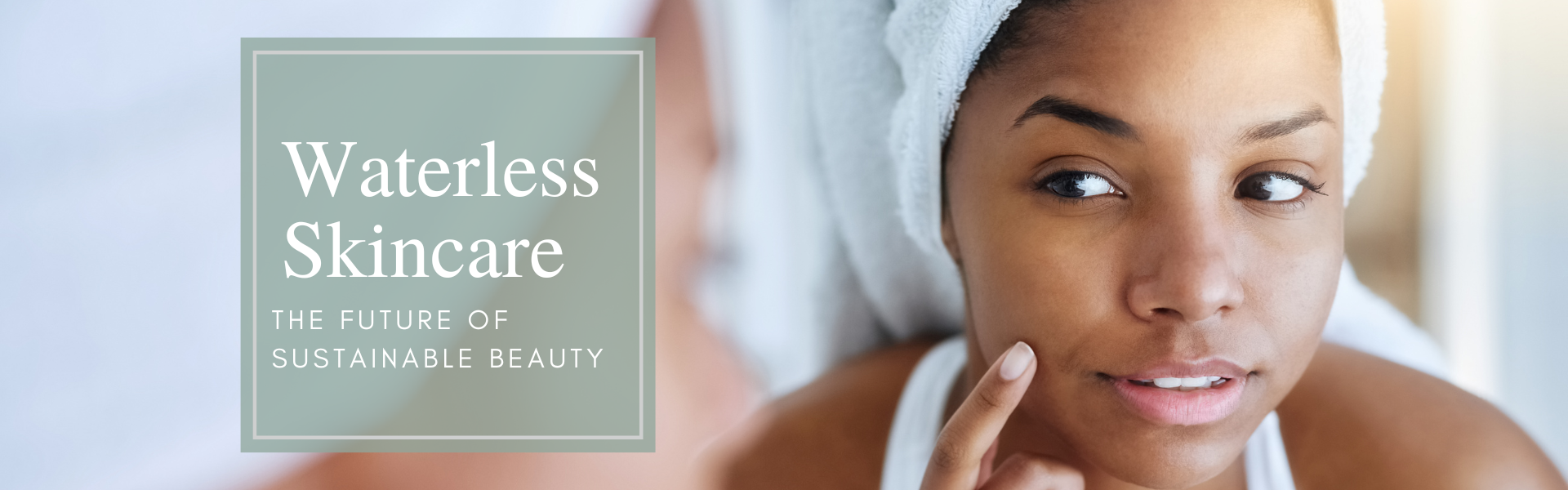 Waterless Skincare: The Future of Sustainable Beauty